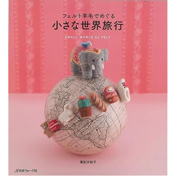 フェルト羊毛でめぐる 小さな世界旅行 | 須佐沙知子 |本 | 通販 | Amazon